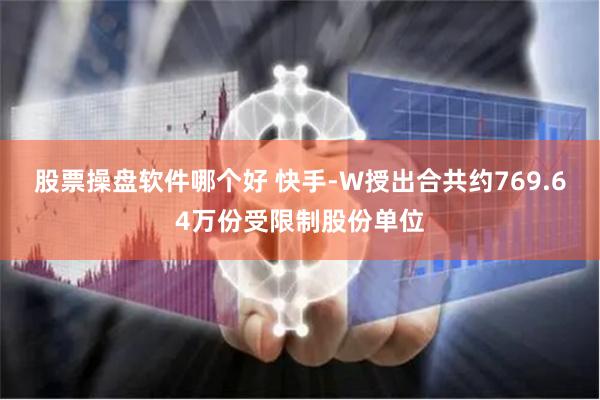 股票操盘软件哪个好 快手-W授出合共约769.64万份受限制股份单位