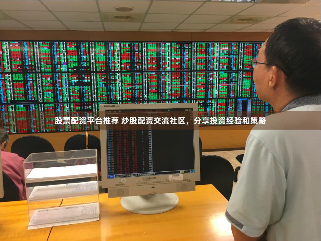 股票配资平台推荐 炒股配资交流社区，分享投资经验和策略